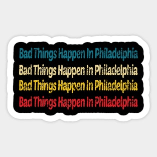 bad things happen in philadelphia Sticker